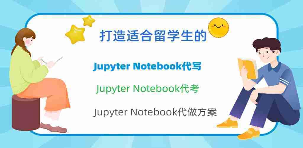 jupyter notebook代写|jupyter notebook代做|jupyter notebook作业代写—高效、靠谱、可信